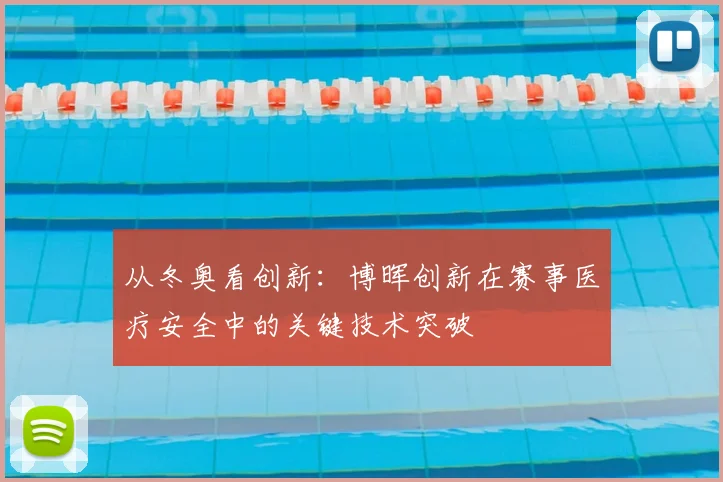 从冬奥看创新：博晖创新在赛事医疗安全中的关键技术突破