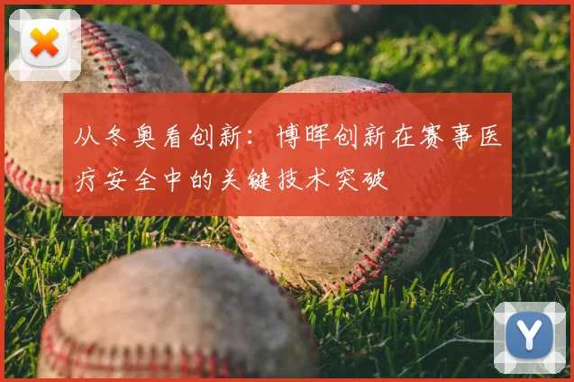 从冬奥看创新：博晖创新在赛事医疗安全中的关键技术突破