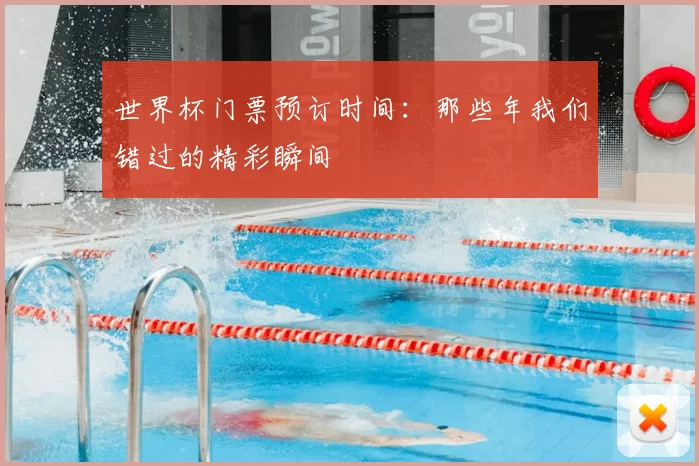 世界杯门票预订时间:那些年我们错过的精彩瞬间